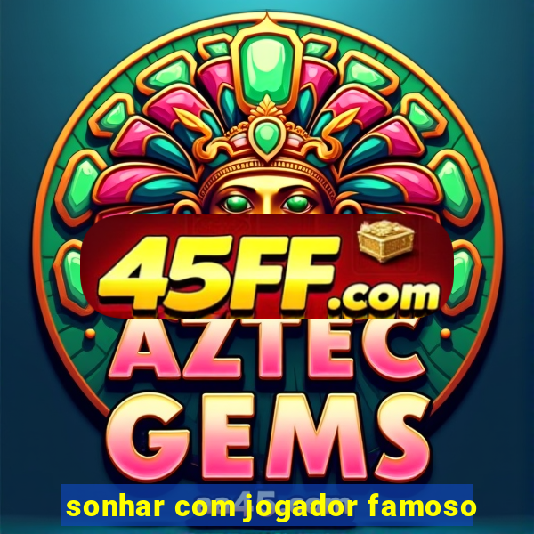 sonhar com jogador famoso